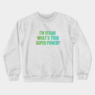 I'm Vegan, What's Your Super Power? Crewneck Sweatshirt